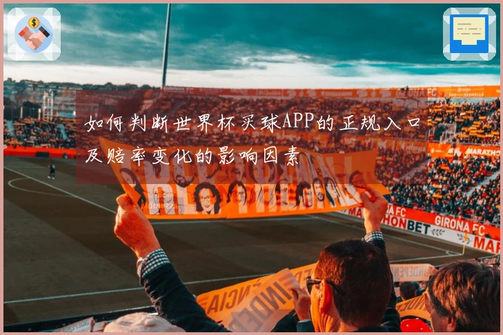 如何判断世界杯买球APP的正规入口及赔率变化的影响因素