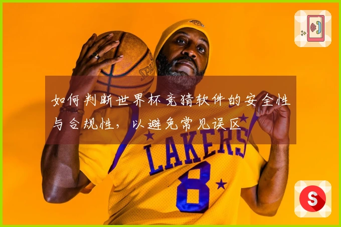 如何判断世界杯竞猜软件的安全性与合规性，以避免常见误区